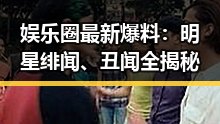 娱乐圈最新爆料：明星绯闻、丑闻全揭秘